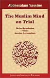 The Muslim Mind on Trial: Divine Revelation versus Secular Rationalism by Justice and Spirituality Pub.