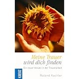 Meine Trauer wird dich finden!: Ein neuer Ansatz in der Trauerarbeitvon "Roland Kachler"