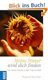 Meine Trauer wird dich finden!: Ein neuer Ansatz in der Trauerarbeit