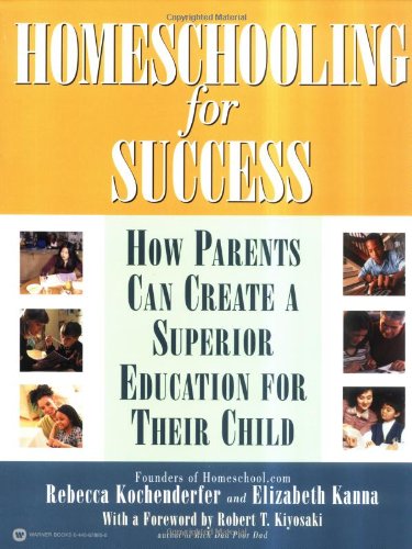 Homeschooling for Success: How Parents Can Create a Superior Education for Their Child, by Rebecca Kochenderfer, Elizabeth Kanna, Robert T