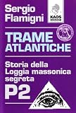 Trame atlantiche. Storia della loggia massonica segreta P2