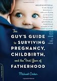 The Guy’s Guide to Surviving Pregnancy, Childbirth and the First Year of Fatherhood