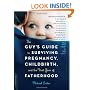 The Guy's Guide to Surviving Pregnancy, Childbirth and the First Year of Fatherhood