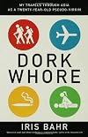 Dork Whore: My Travels Through Asia as a Twenty-Year-Old Pseudo-Virgin