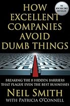 How Excellent Companies Avoid Dumb Things: Breaking the 8 Hidden Barriers that Plague Even the Best Businesses