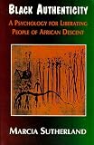 Black Authenticity : A Psychology For Liberating People Of African Descent