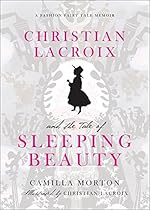 Christian Lacroix and the Tale of Sleeping Beauty: A Fashion Fairy Tale Memoir Christian Lacroix and the Tale of Sleeping Beauty: A Fashion Fairy Tale Memoir
