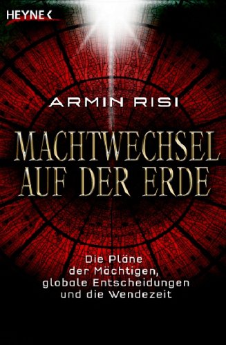 Machtwechsel auf der Erde: Die Pl&auml;ne der M&auml;chtigen, globale Entscheidungen und die Wendezeit