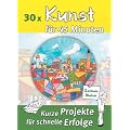 30 x Kunst f�r 45 Minuten: Kurze Projekte f�r schnelle Erfolge