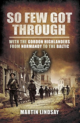 So Few Got Through: Gordon Highlanders with the 51st Division From Normandy to the Baltic