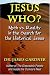 JESUS WHO? Myth vs. Reality in the Search for the Historical Jesus