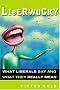 Liberwocky: What Liberals Say and What They Really Mean Liberwocky: What Liberals Say and What They Really Mean