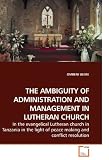 THE AMBIGUITY OF ADMINISTRATION AND MANAGEMENT IN LUTHERAN CHURCH: In the evangelical Lutheran church in Tanzania in the light of peace making and conflict resolution
