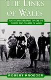 The Links of Wales: Two Golfing Pilgrims Explore the Coasts and Courses of Wales