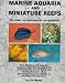 Marine Aquaria and Miniature Reefs: The Fishes, the Invertebrates, the Techniques