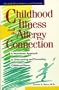 Childhood Illness and the Allergy Connection: A Nutritional Approach to Overcoming and Preventing Childhood Illness
