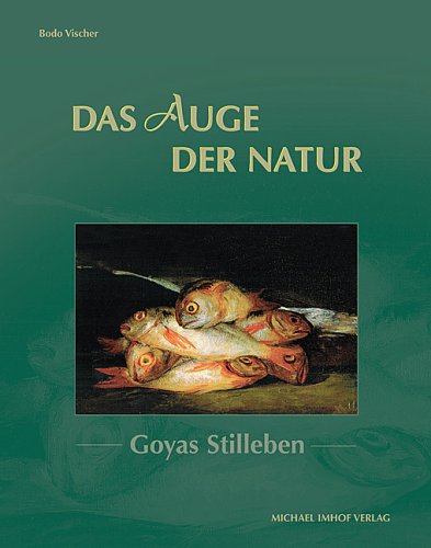 Goyas Stillleben. Das Auge der Natur. Goyas Stillleben Goyas Stillleben. Das Auge der Natur. Goyas Stillleben