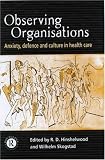 Health Care Books item: Observing Organizations: Anxiety Defence and Culture in Health Car