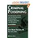 Criminal Poisoning: Investigational Guide for Law Enforcement, Toxicologists, Forensic Scientists, and Attorneys (Forensic Science and Medicine)
