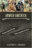 Armed America: The Remarkable Story of How and Why Guns Became as American as Apple Pie