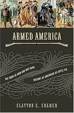 Armed America: The Remarkable Story of How and Why Guns Became as American as Apple Pie