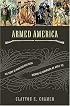 Armed America: The Remarkable Story of How and Why Guns Became as American as Apple Pie