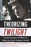 Theorizing Twilight: Critical Essays on What's at Stake in a Post-Vampire World