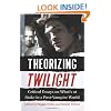 Theorizing Twilight: Critical Essays on What's at Stake in a Post-Vampire World