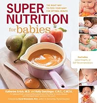 Super Nutrition for Babies: The Right Way to Feed Your Baby for Optimal Health Super Nutrition for Babies: The Right Way to Feed Your Baby for Optimal Health