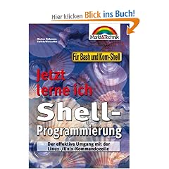 Shell-Programmierung - Jetzt lerne ich... . Der effektive Umgang mit der Linux-/Unix-Kommandozeile