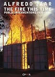 Alfredo Jaar: The Fire This Time Alfredo Jaar: The Fire This Time