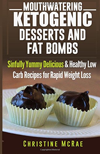 ketogenic diet ketogenic desserts and fat bombs sinfully yummy delicious  healthy low carb recipes for rapid