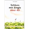 Schluss mit Single �ber 40: Die Kunst, den richtigen Partner zu finden