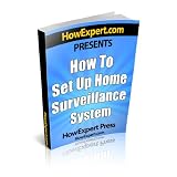 How to Set Up Home Surveillance - Secrets to Creating a Free Home Surveillance System ~ HowExpert Press