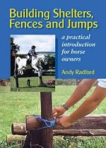 Building Shelters, Fences and Jumps: A Practical Introduction for Horse Owners