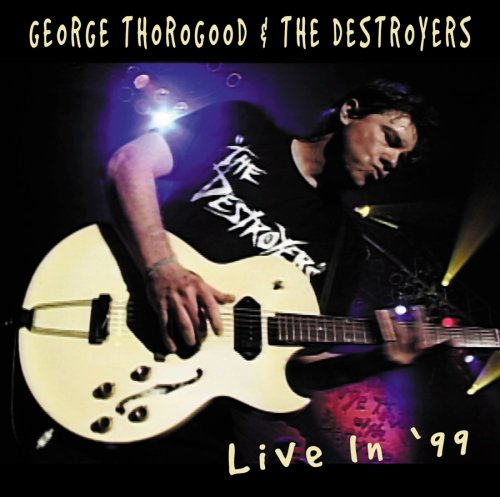 George Thorogood & the Destroyers - Live in 99 - Zortam Music