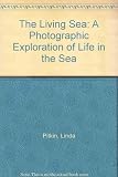 The living sea : a photographic exploration of life in the sea