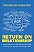 Return on Relationship: Relationships Are the New Currency: Honor Them, Invest in Them, and Start Mesauring Your Ror