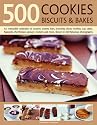 500 Cookies, Biscuits and Bakes: An Irresistible Collection of Cookies, Scones, Bars, Brownies, Slices, Muffins, Cup Cakes, Flapjacks, Shortbread, ... ... and More, Shown in 500 Fabulous Photographs