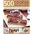 500 Cookies, Biscuits and Bakes: An Irresistible Collection of Cookies, Scones, Bars, Brownies, Slices, Muffins, Cup Cakes, Flapjacks, Shortbread, ... ... and More, Shown in 500 Fabulous Photographs