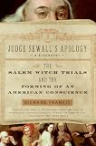 Judge Sewall's Apology: The Salem Witch Trials and the Forming of an American Conscience Richard Francis