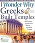 I Wonder Why Greeks Built Temples: and Other Questions about Ancient Greece (I Wonder Why)