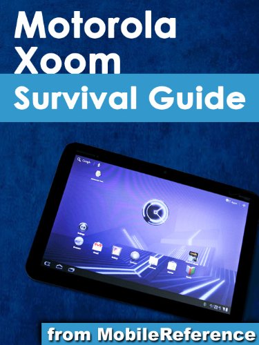 Motorola Xoom Survival Guide: Step-by-Step User Guide for the Xoom: Getting Started, Downloading FREE eBooks, Taking Pictures, Making Video Calls, Using eMail, and Surfing the Web (Mobi Manuals)