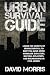 Urban Survival Guide: Learn The Secrets Of Urban Survival To Keep You Alive After Man-Made Disasters, Natural Disasters, and Breakdowns In Civil Order
