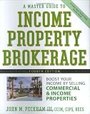 A Master Guide to Income Property Brokerage  : Boost Your Income By Selling Commercial and Income Properties , 4th Edition