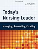 Todays Nursing Leader: Managing, Succeeding, Excelling