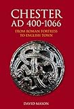 Chester AD 400-1066 : from Roman fortress to English town