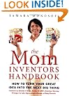 The Mom Inventors Handbook: How to Turn Your Great Idea into the Next Big Thing