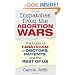 Dispatches from the Abortion Wars: The Costs of Fanaticism to Doctors, Patients, and the Rest of Us