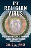 The Religion Virus: Why We Believe in God: An Evolutionist Explains Religion's Incredible Hold on Humanity